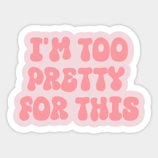i'm too pretty for this Sticker